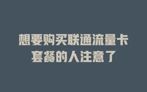 想要购买联通流量卡套餐的人注意了