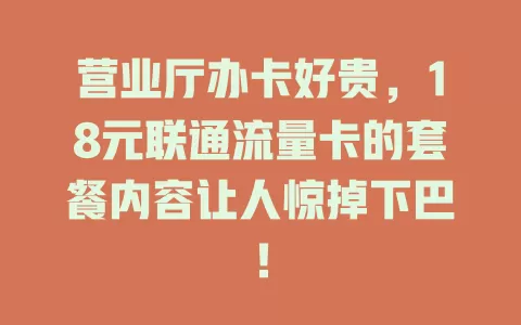 营业厅办卡好贵，18元联通流量卡的套餐内容让人惊掉下巴！