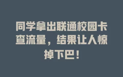 同学拿出联通校园卡查流量，结果让人惊掉下巴！