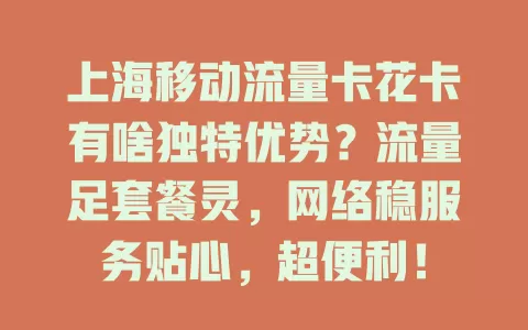 上海移动流量卡花卡有啥独特优势？流量足套餐灵，网络稳服务贴心，超便利！