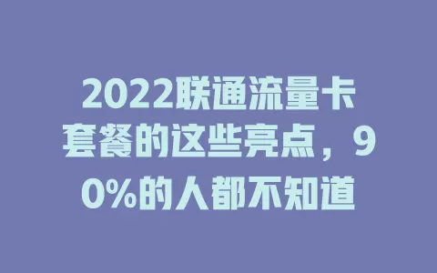 2022联通流量卡套餐的这些亮点，90%的人都不知道