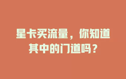 星卡买流量，你知道其中的门道吗？