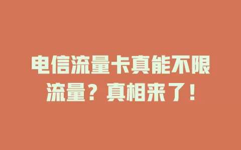 电信流量卡真能不限流量？真相来了！