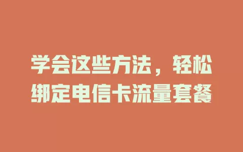 学会这些方法，轻松绑定电信卡流量套餐