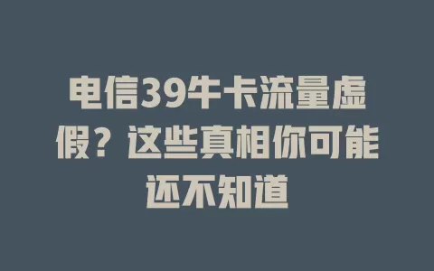 电信39牛卡流量虚假？这些真相你可能还不知道