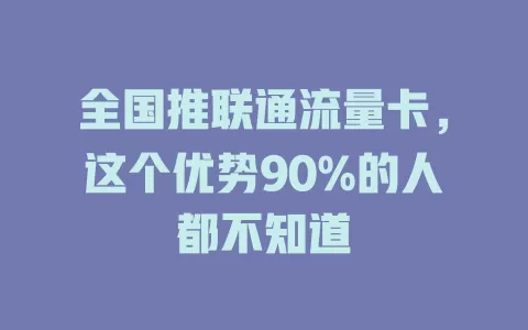 全国推联通流量卡，这个优势90%的人都不知道