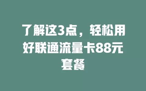 了解这3点，轻松用好联通流量卡88元套餐
