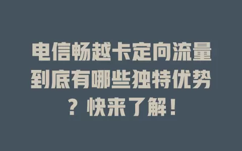 电信畅越卡定向流量到底有哪些独特优势？快来了解！