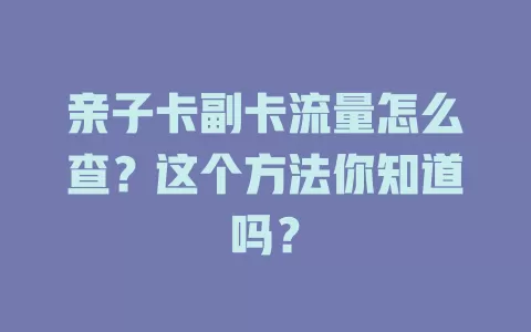 亲子卡副卡流量怎么查？这个方法你知道吗？