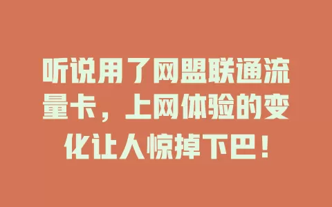 听说用了网盟联通流量卡，上网体验的变化让人惊掉下巴！