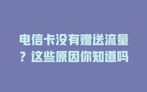 电信卡没有赠送流量？这些原因你知道吗