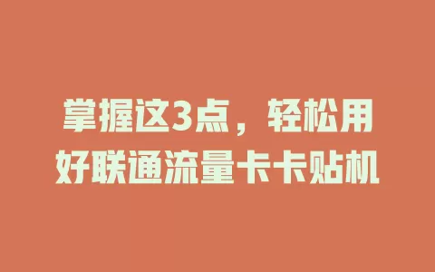 掌握这3点，轻松用好联通流量卡卡贴机