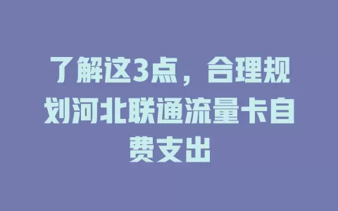 了解这3点，合理规划河北联通流量卡自费支出