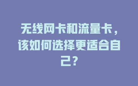 无线网卡和流量卡，该如何选择更适合自己？
