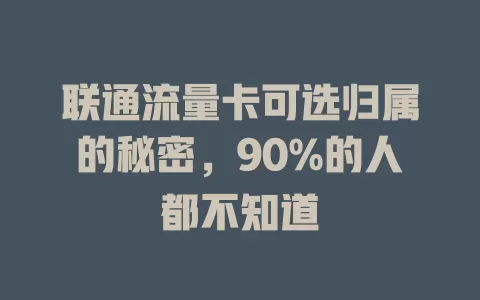 联通流量卡可选归属的秘密，90%的人都不知道