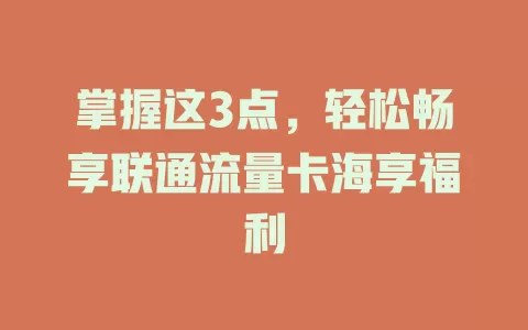 掌握这3点，轻松畅享联通流量卡海享福利
