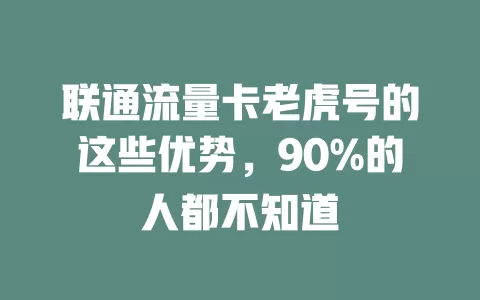 联通流量卡老虎号的这些优势，90%的人都不知道