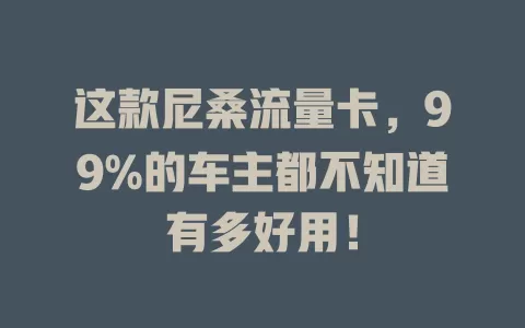 这款尼桑流量卡，99%的车主都不知道有多好用！