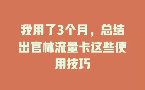 我用了3个月，总结出官林流量卡这些使用技巧