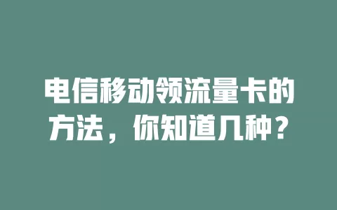 电信移动领流量卡的方法，你知道几种？