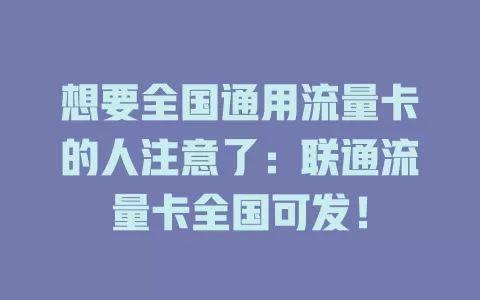 想要全国通用流量卡的人注意了：联通流量卡全国可发！