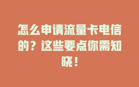怎么申请流量卡电信的？这些要点你需知晓！