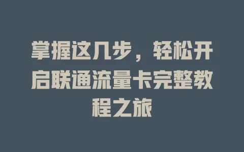 掌握这几步，轻松开启联通流量卡完整教程之旅