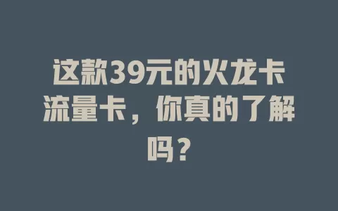 这款39元的火龙卡流量卡，你真的了解吗？