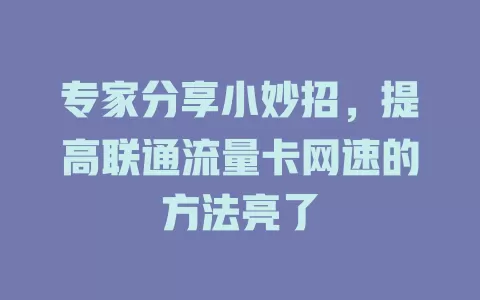 专家分享小妙招，提高联通流量卡网速的方法亮了