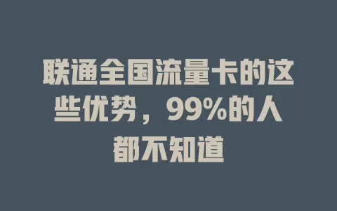 联通全国流量卡的这些优势，99%的人都不知道