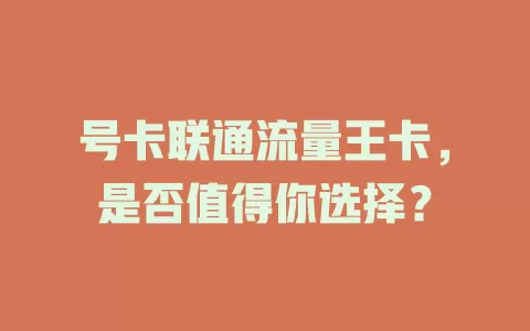 号卡联通流量王卡，是否值得你选择？