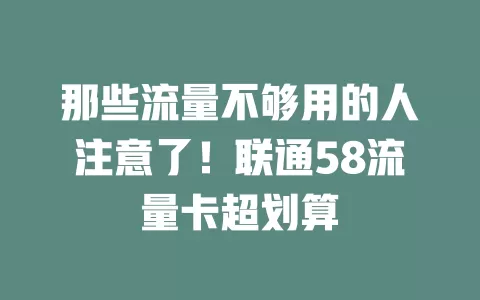那些流量不够用的人注意了！联通58流量卡超划算