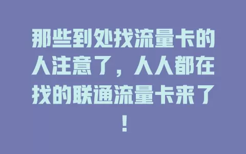 那些到处找流量卡的人注意了，人人都在找的联通流量卡来了！