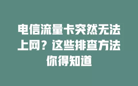 电信流量卡突然无法上网？这些排查方法你得知道