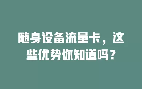 随身设备流量卡，这些优势你知道吗？