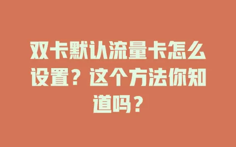 双卡默认流量卡怎么设置？这个方法你知道吗？