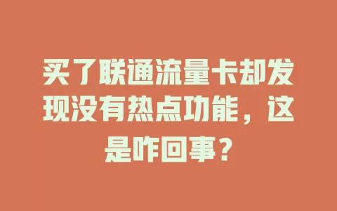 买了联通流量卡却发现没有热点功能，这是咋回事？