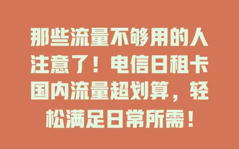 那些流量不够用的人注意了！电信日租卡国内流量超划算，轻松满足日常所需！