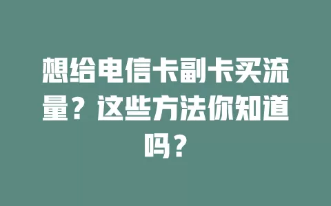想给电信卡副卡买流量？这些方法你知道吗？