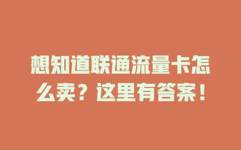 想知道联通流量卡怎么卖？这里有答案！