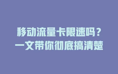 移动流量卡限速吗？一文带你彻底搞清楚
