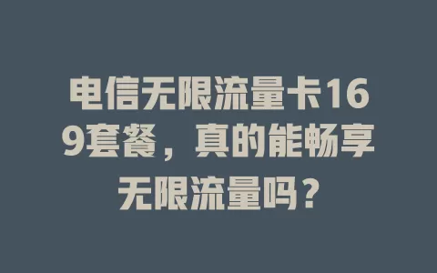 电信无限流量卡169套餐，真的能畅享无限流量吗？