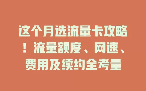 这个月选流量卡攻略！流量额度、网速、费用及续约全考量