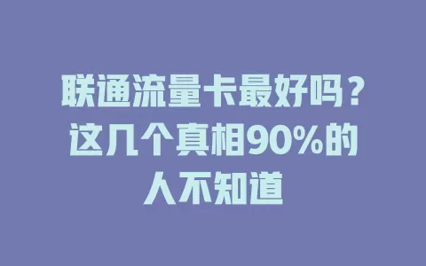 联通流量卡最好吗？这几个真相90%的人不知道