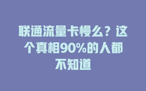 联通流量卡慢么？这个真相90%的人都不知道