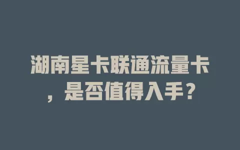 湖南星卡联通流量卡，是否值得入手？