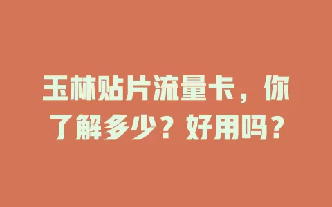 玉林贴片流量卡，你了解多少？好用吗？