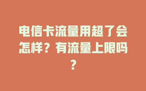 电信卡流量用超了会怎样？有流量上限吗？