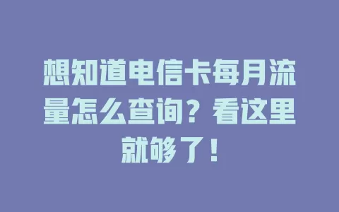 想知道电信卡每月流量怎么查询？看这里就够了！