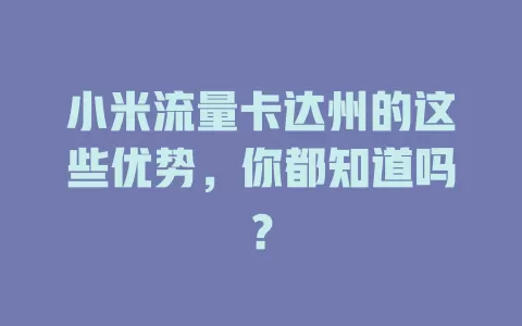 小米流量卡达州的这些优势，你都知道吗？